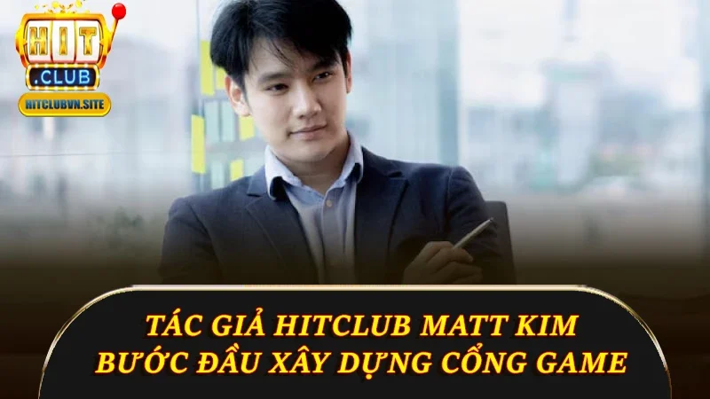 Tác giả Hitclub - Matt Kim đã ấp ủ giấc mơ xây dựng cổng game