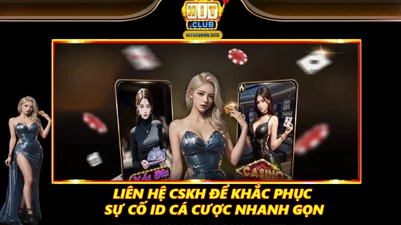 Liên hệ CSKH để khắc phục sự cố ID cá cược nhanh gọn